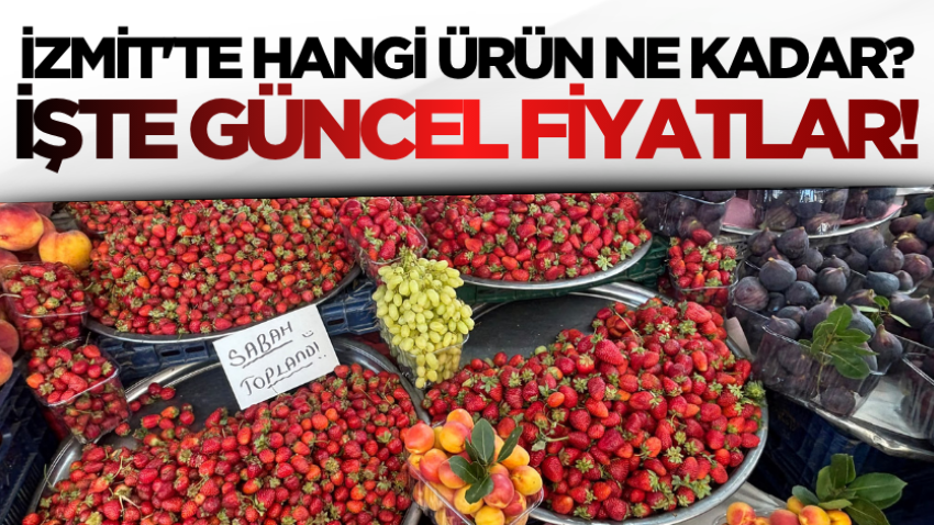 İzmit'te hangi ürün ne kadar? İşte güncel fiyatlar!