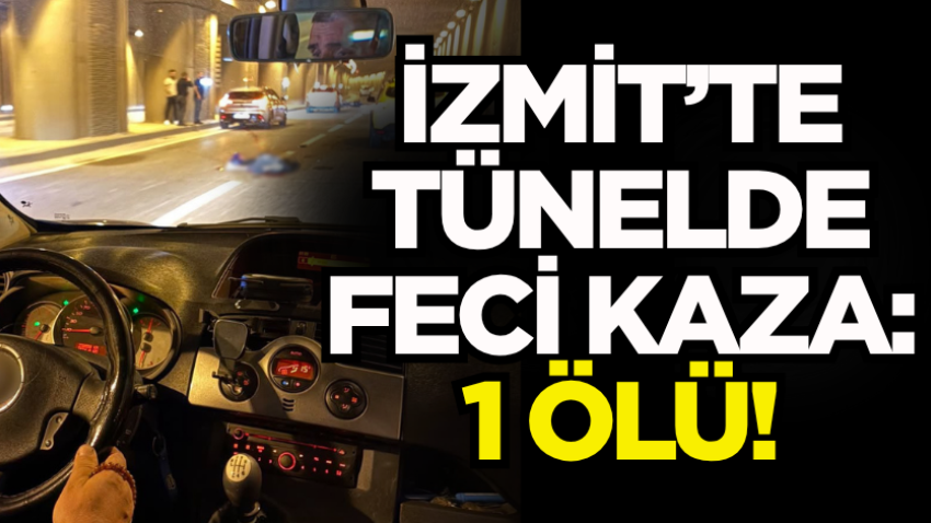 İzmit’te tünelde feci kaza: 1 ölü!