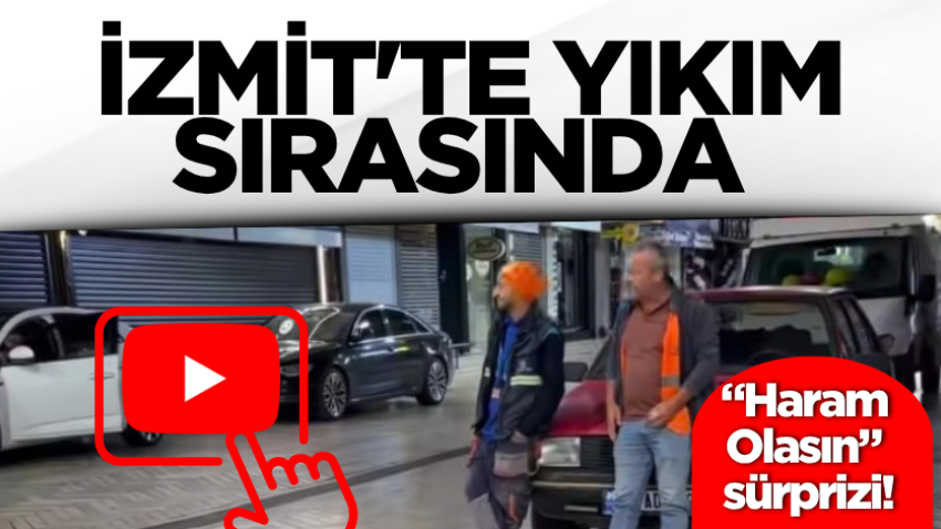 İzmit'te yıkım sırasında “Haram Olasın” sürprizi!