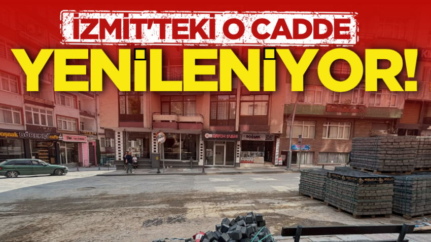 İzmit'teki o cadde yenileniyor! 