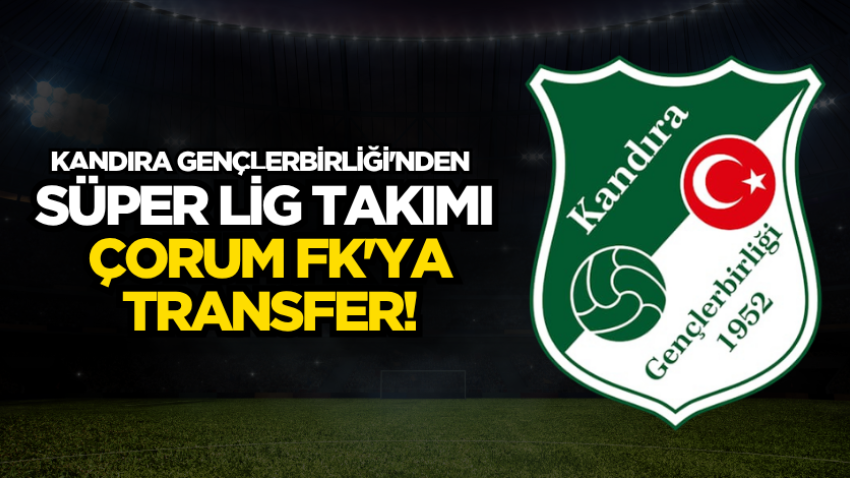 Kandıra Gençlerbirliği'nden Süper Lig takımı Çorum FK'ya transfer!