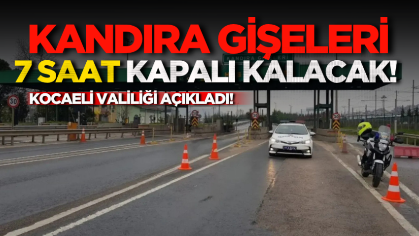 Kandıra gişeleri 7 saat kapalı kalacak! 