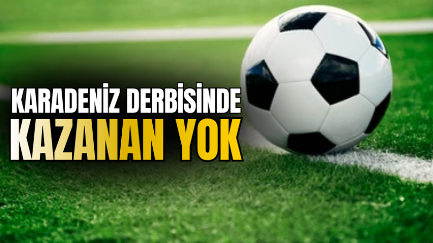Karadeniz derbisinde kazanan yok