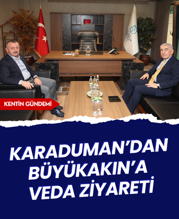 Karaduman’dan Büyükakın’a veda ziyareti