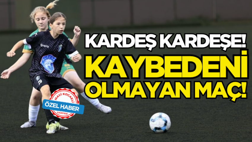 Kardeş kardeşe! Kaybedeni olmayan maç! 