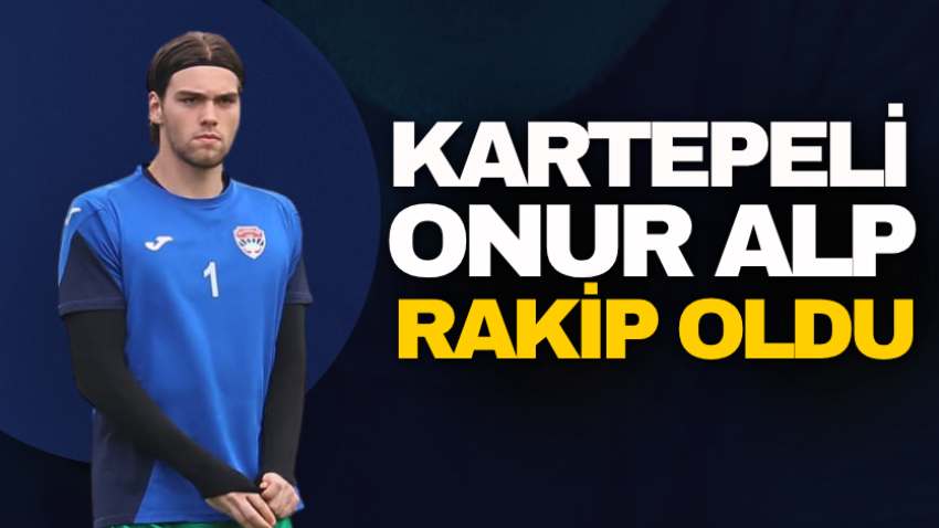 Kartepeli Onur Alp rakip oldu