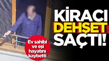 Kiracı dehşet saçtı! Ev sahibi ve eşi hayatını kaybetti