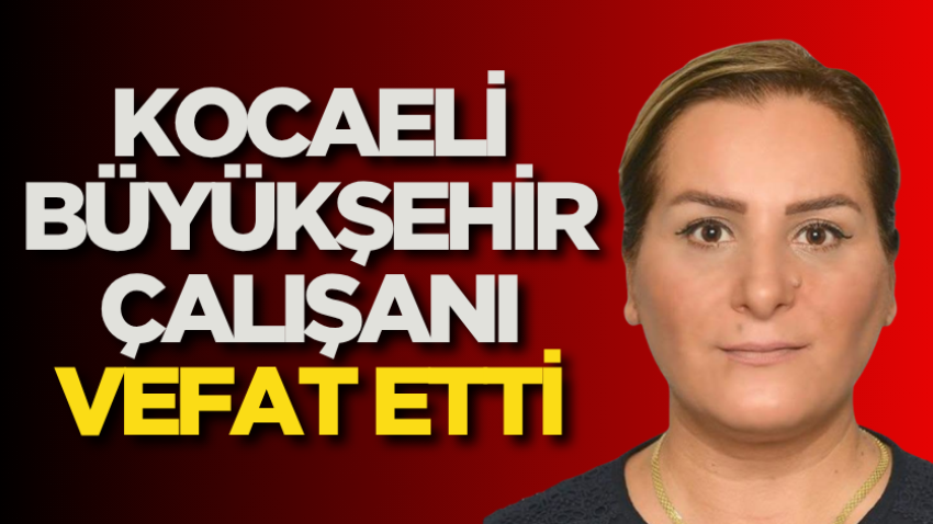 Kocaeli Büyükşehir çalışanı vefat etti