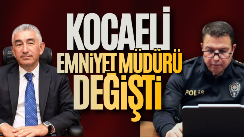 Kocaeli İl Emniyet Müdürü değişti