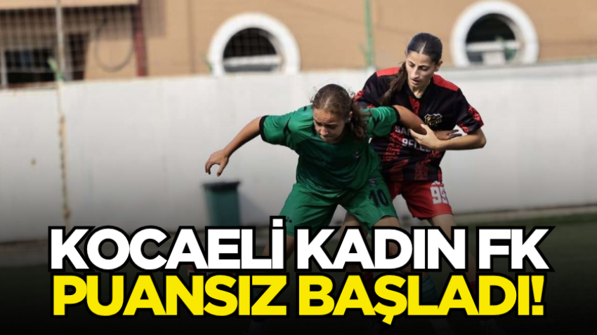 Kocaeli Kadın FK puansız başladı!