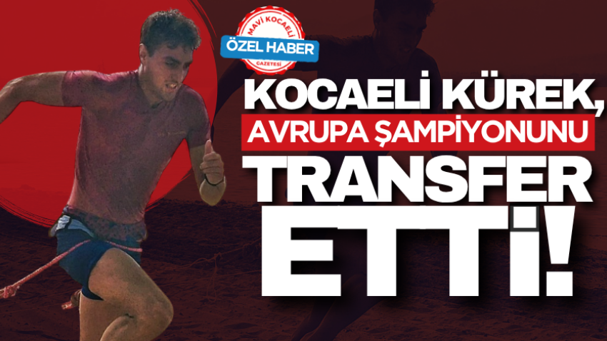 Kocaeli Kürek, Avrupa şampiyonunu transfer etti! 
