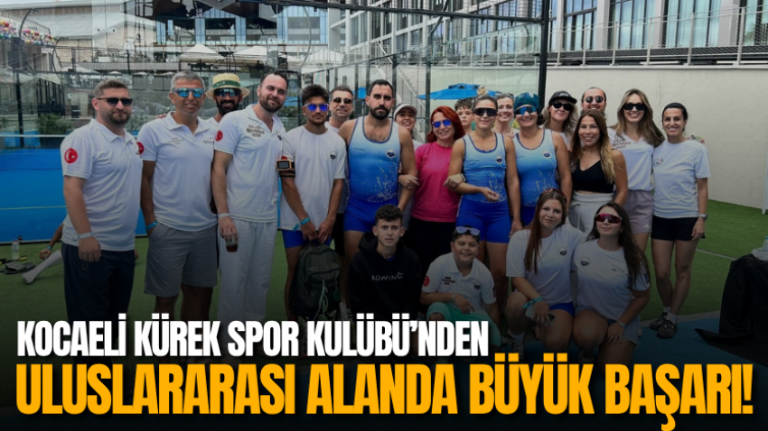 Kocaeli Kürek Spor Kulübü’nden uluslararası alanda büyük başarı!