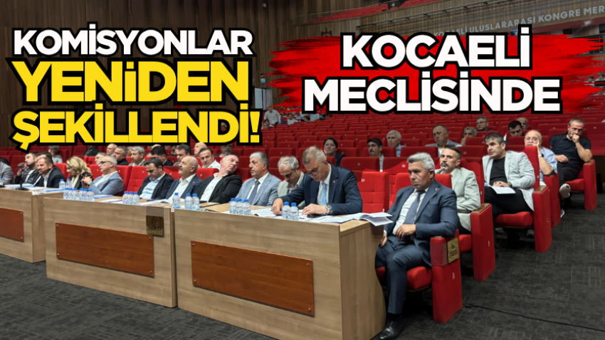 Kocaeli meclisinde komisyonlar yeniden şekillendi! 