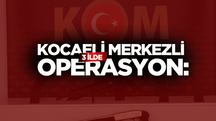 Kocaeli merkezli 3 ilde operasyon: 13 gözaltı