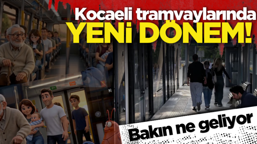 Kocaeli tramvaylarında yeni dönem! Bakın ne geliyor
