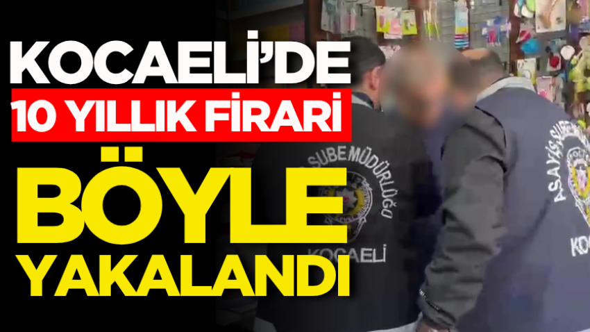 Kocaeli’de 10 yıllık firari böyle yakalandı