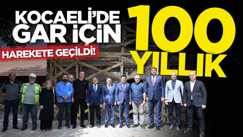 Kocaeli’de 100 yıllık gar için harekete geçildi!