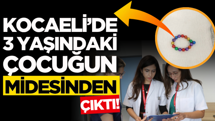 Kocaeli’de 3 yaşındaki çocuğun midesinden çıktı!
