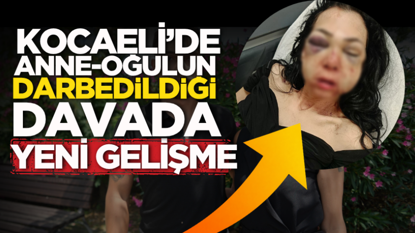  Kocaeli’de anne-oğulun darbedildiği davada yeni gelişme: Bir sanık daha tutuklandı