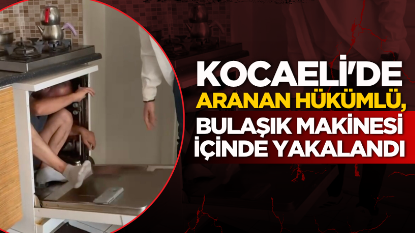 Kocaeli'de aranan hükümlü, bulaşık makinesi içinde yakalandı