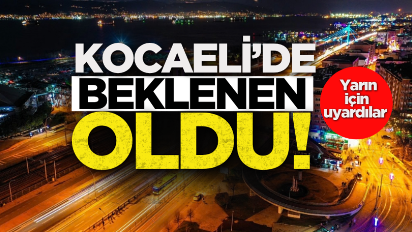 Kocaeli’de beklenen oldu! Yarın için uyardılar 