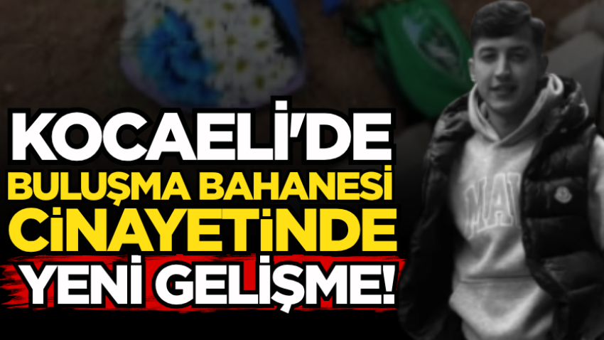 Kocaeli'de buluşma bahanesi cinayetinde yeni gelişme!