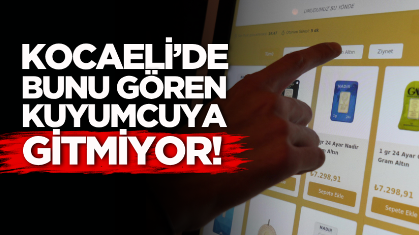 Kocaeli’de bunu gören kuyumcuya gitmiyor!