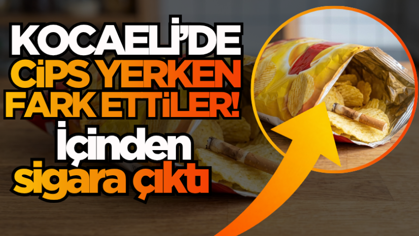 Kocaeli’de cips yerken fark ettiler! İçinden sigara çıktı 
