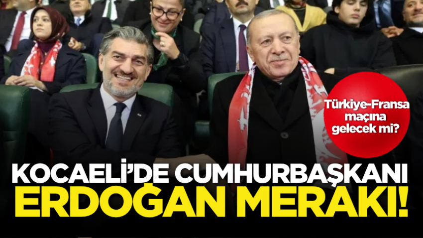 Kocaeli’de Cumhurbaşkanı Erdoğan merakı! Türkiye-Fransa maçına gelecek mi? 