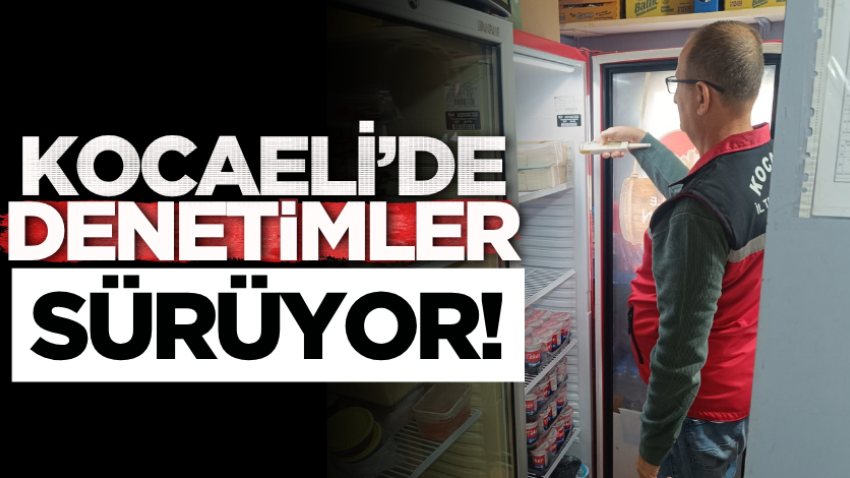 Kocaeli’de denetimler sürüyor!