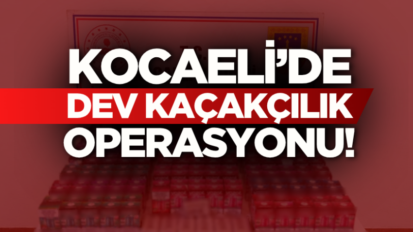 Kocaeli'de dev kaçakçılık operasyonu
