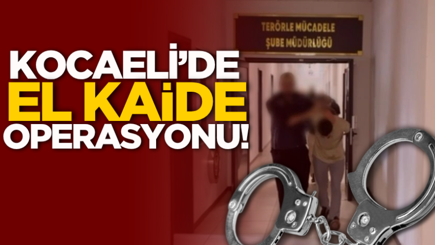 Kocaeli’de El Kaide operasyonu!