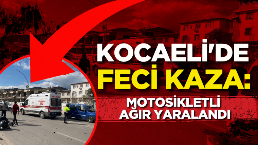 Kocaeli'de feci kaza: Motosikletli ağır yaralandı