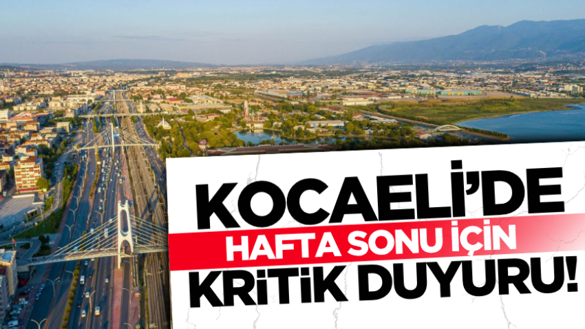 Kocaeli’de hafta sonu için kritik duyuru! 