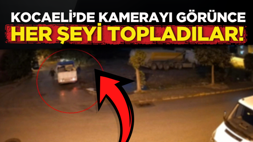Kocaeli’de kamerayı görünce her şeyi topladılar!