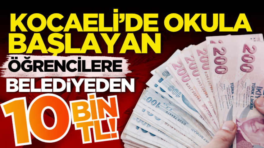 Kocaeli’de okula başlayan öğrencilere belediyeden 10 bin TL!