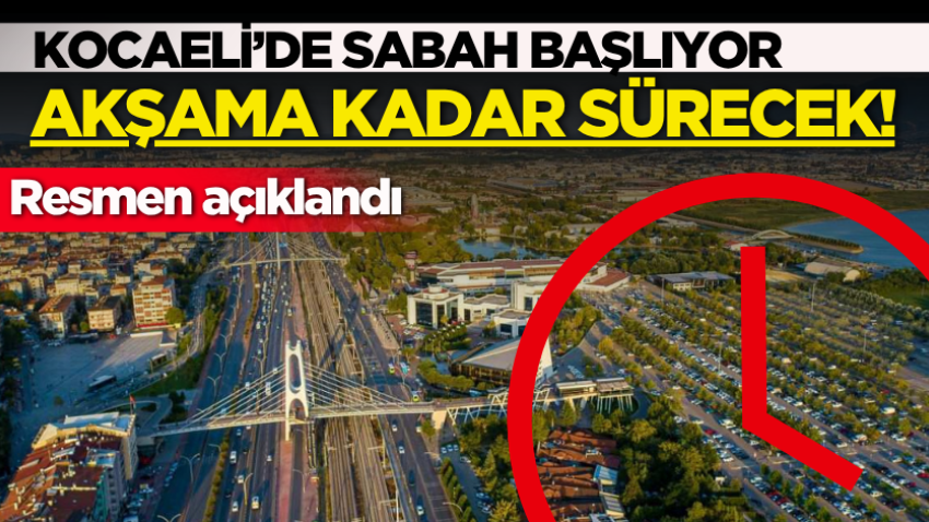 Kocaeli’de sabah başlıyor, akşama kadar sürecek!