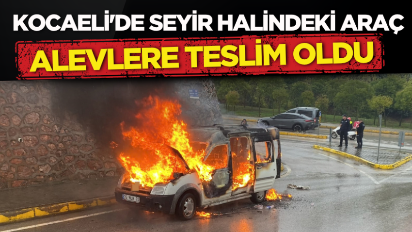Kocaeli'de seyir halindeki araç alevlere teslim oldu