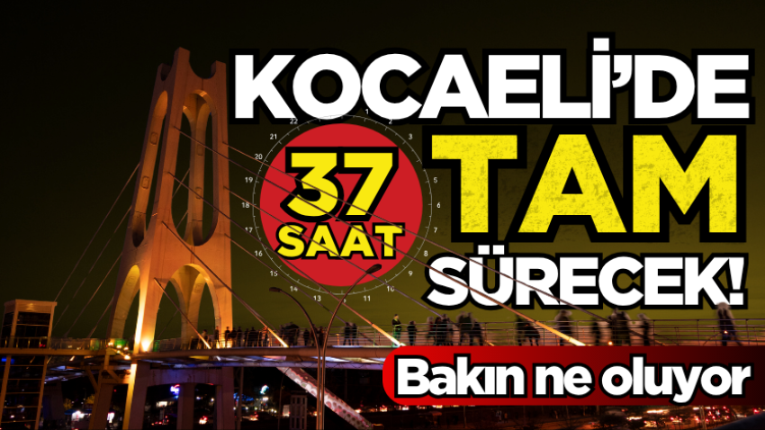 Kocaeli’de tam 37 saat sürecek! Bakın ne oluyor