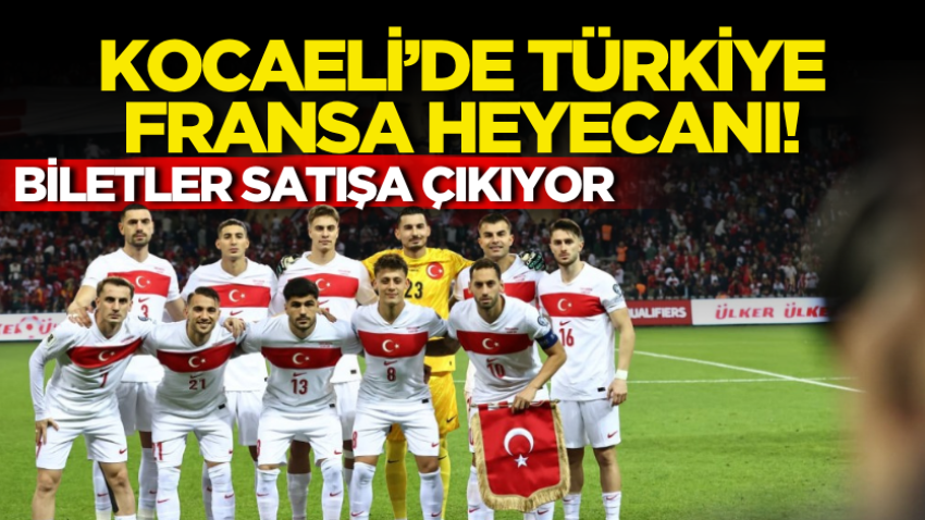 Kocaeli’de Türkiye-Fransa heyecanı! Biletler satışa çıkıyor