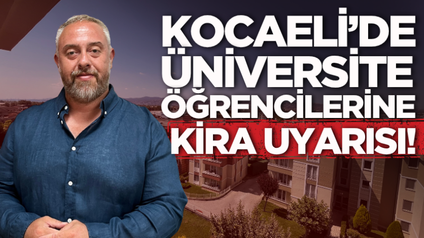 Kocaeli’de üniversite öğrencilerine kira uyarısı!