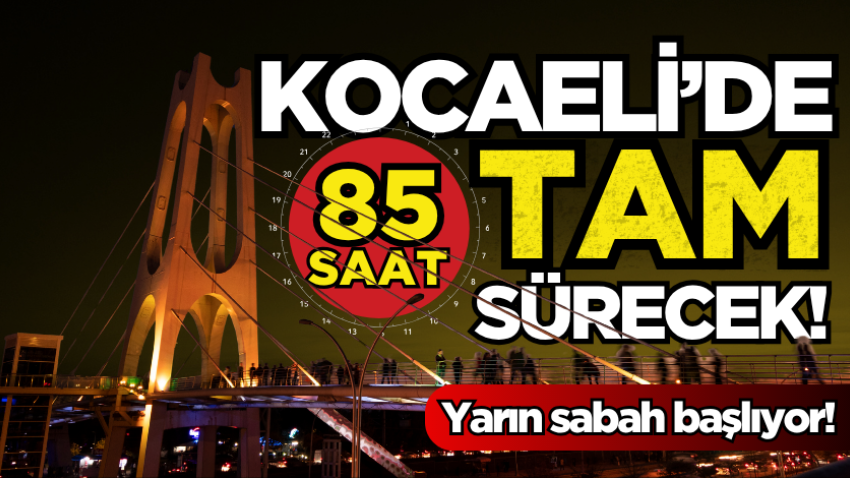 Kocaeli’de yarın sabah başlıyor! Tam 85 saat sürecek