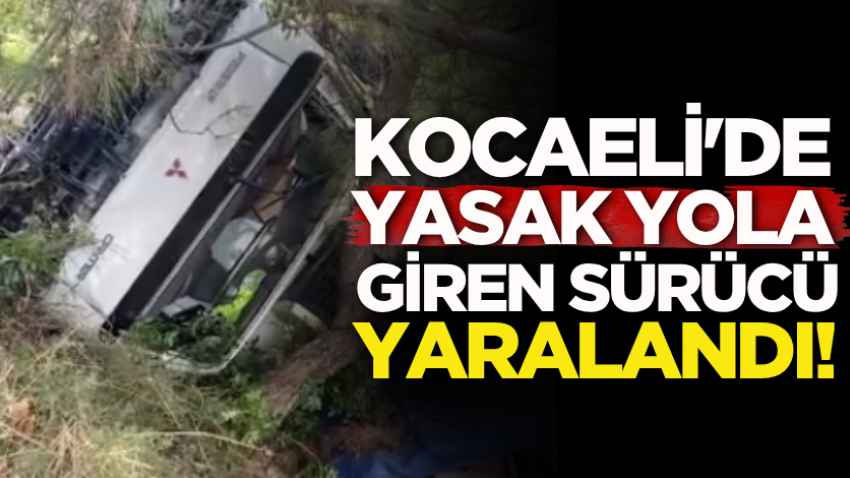 Kocaeli'de yasak yola giren sürücü yaralandı!
