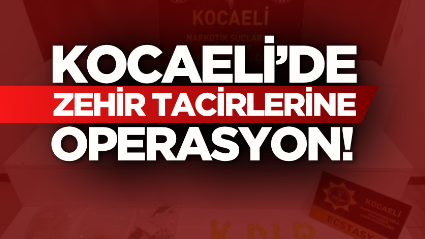 Kocaeli’de zehir tacirlerine operasyon!