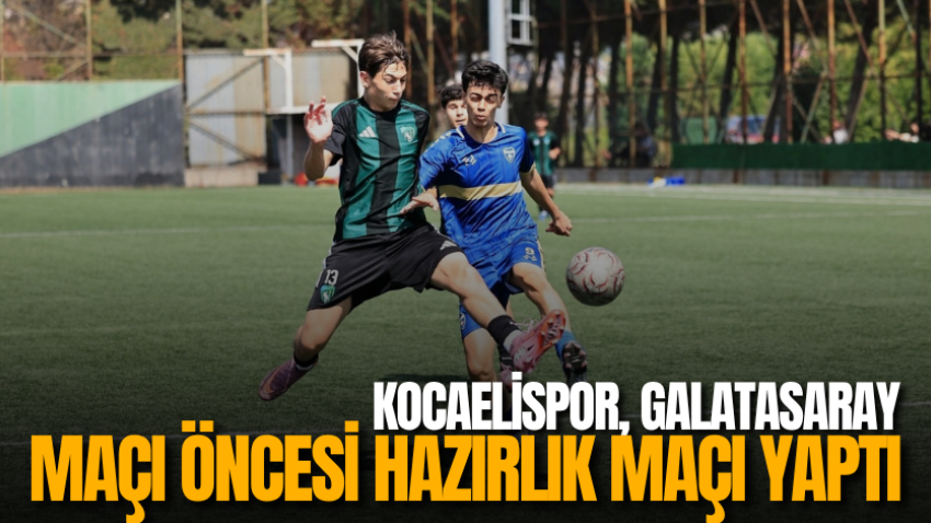 Kocaelispor, Galatasaray maçı öncesi hazırlık maçı yaptı