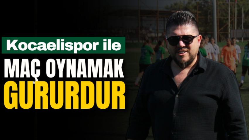 Kocaelispor ile maç oynamak gururdur