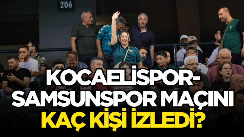 Kocaelispor-Samsunspor maçını kaç kişi izledi?