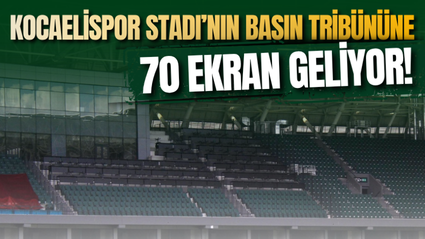 Kocaelispor Stadı’nın basın tribününe 70 ekran geliyor!