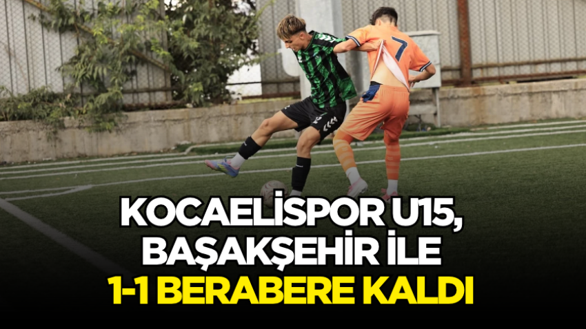 Kocaelispor U15, Başakşehir ile 1-1 berabere kaldı