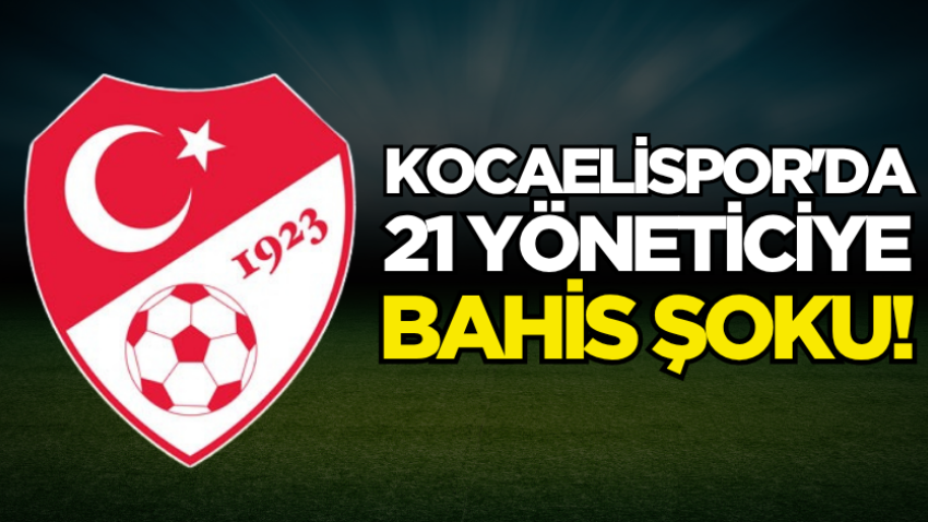 Kocaelispor'da 21 yöneticiye bahis şoku! 